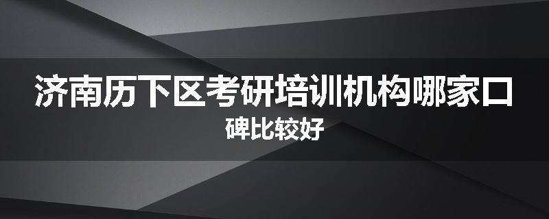 济南历下区考研培训机构哪家口碑比较好