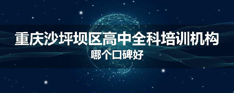 重庆沙坪坝区高中全科培训机构哪个口碑好