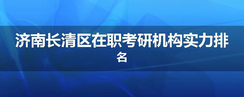 济南长清区在职考研机构实力排名