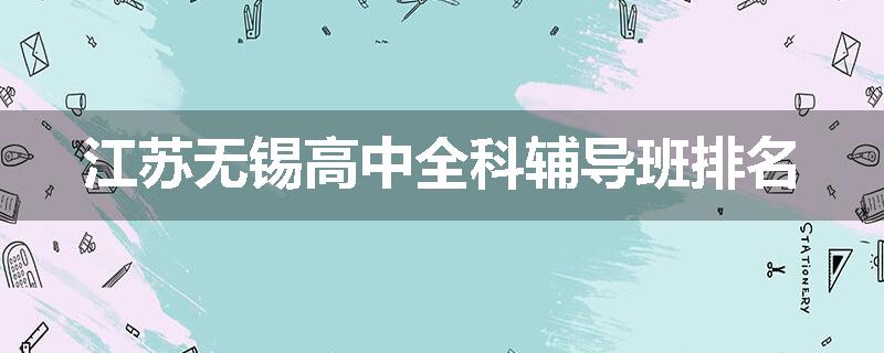 江苏无锡高中全科辅导班排名