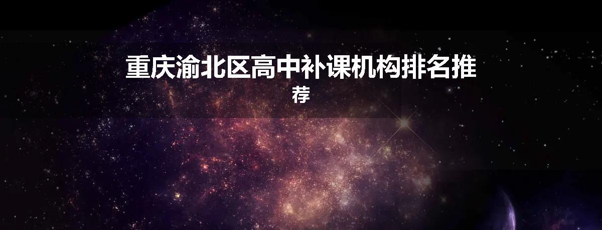 重庆渝北区高中补课机构排名推荐