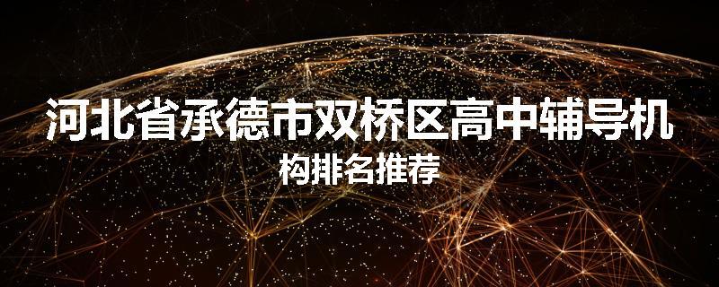 河北省承德市双桥区高中辅导机构排名推荐
