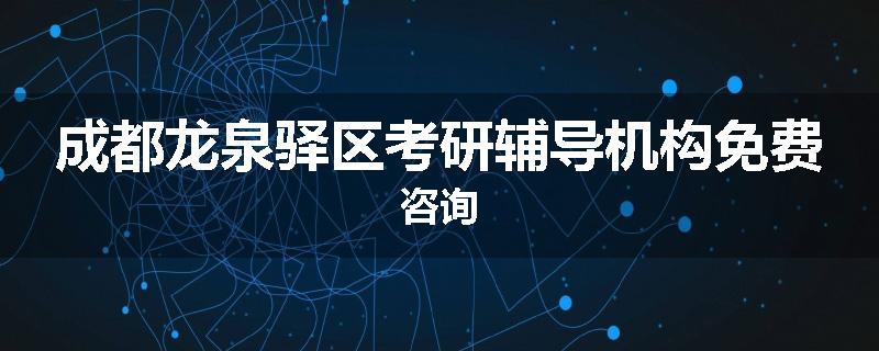 成都龙泉驿区考研辅导机构免费咨询