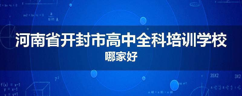 河南省开封市高中全科培训学校哪家好
