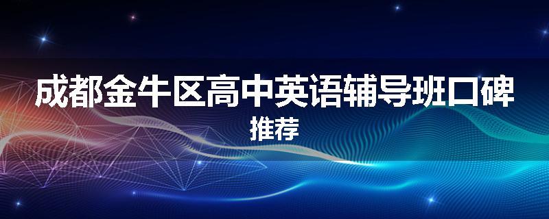 成都金牛区高中英语辅导班口碑推荐