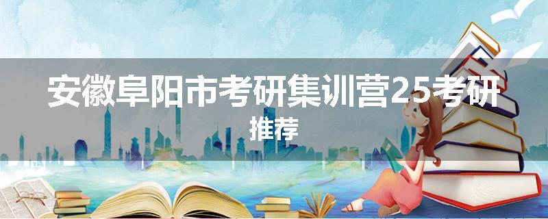 安徽阜阳市考研集训营25考研推荐