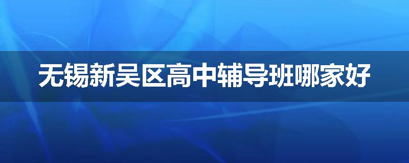 无锡新吴区高中辅导班哪家好