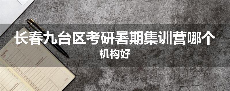 长春九台区考研暑期集训营哪个机构好