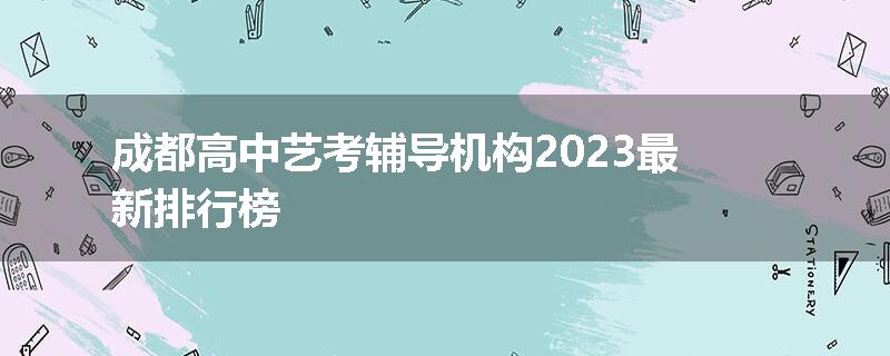 成都高中艺考辅导机构2023最新排行榜