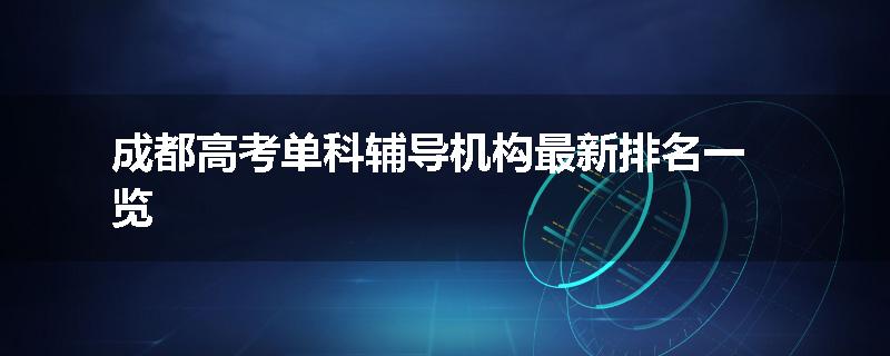 成都高考单科辅导机构最新排名一览