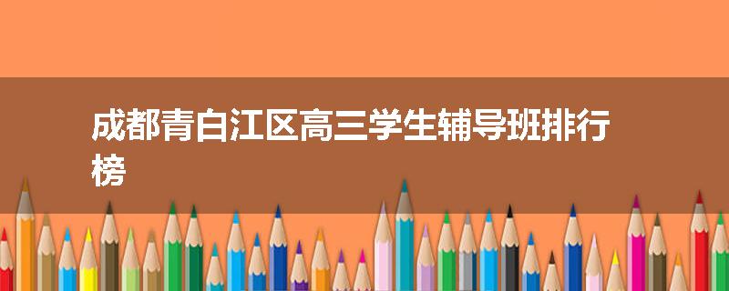成都青白江区高三学生辅导班排行榜