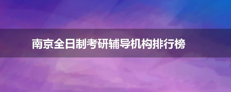 南京全日制考研辅导机构排行榜