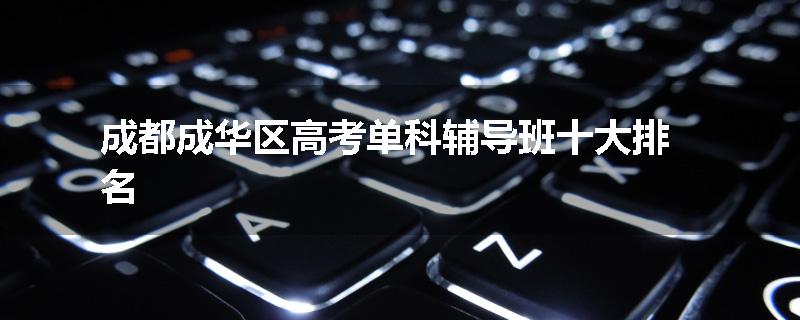 成都成华区高考单科辅导班十大排名