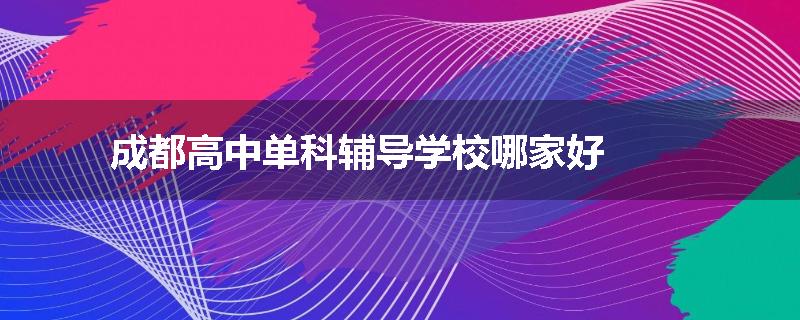 成都高中单科辅导学校哪家好