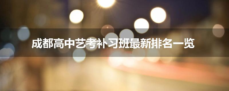 成都高中艺考补习班最新排名一览