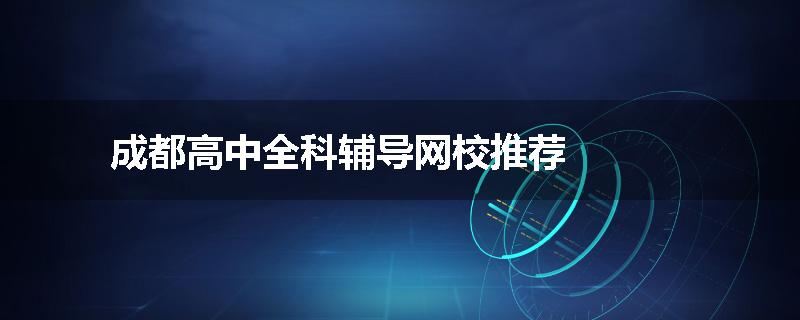 成都高中全科辅导网校推荐