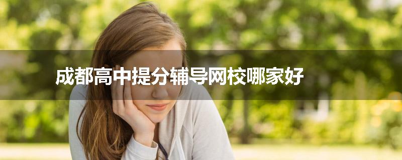 成都高中提分辅导网校哪家好