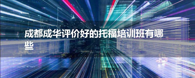 成都成华评价好的托福培训班有哪些