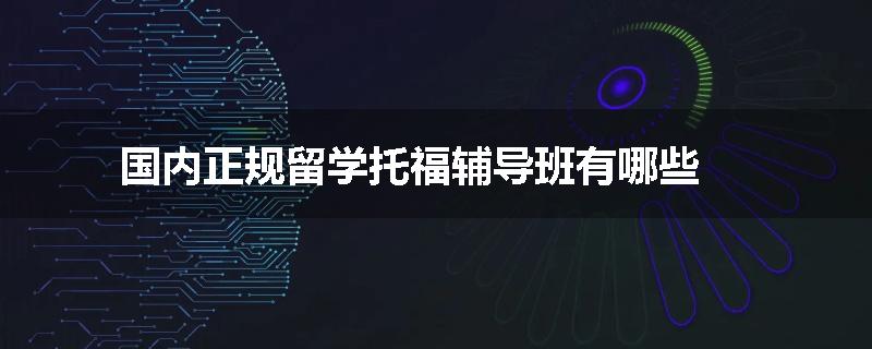 国内正规留学托福辅导班有哪些