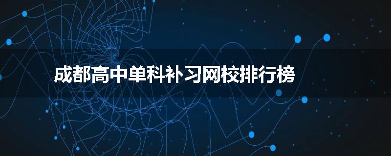 成都高中单科补习网校排行榜