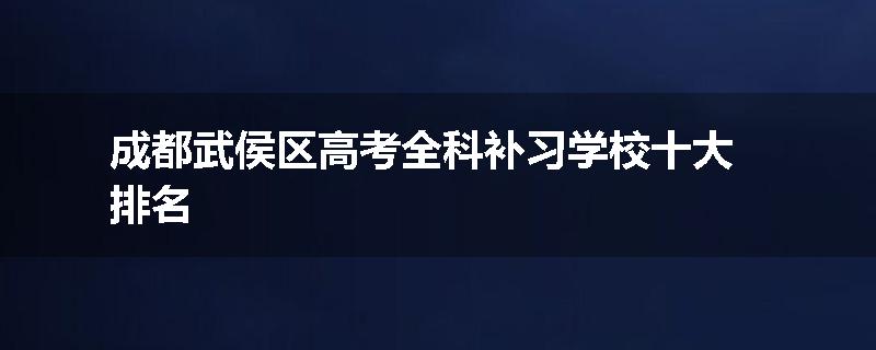 成都武侯区高考全科补习学校十大排名