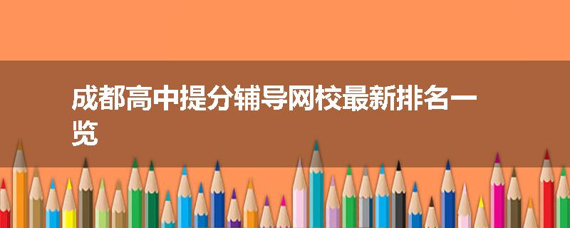 成都高中提分辅导网校最新排名一览
