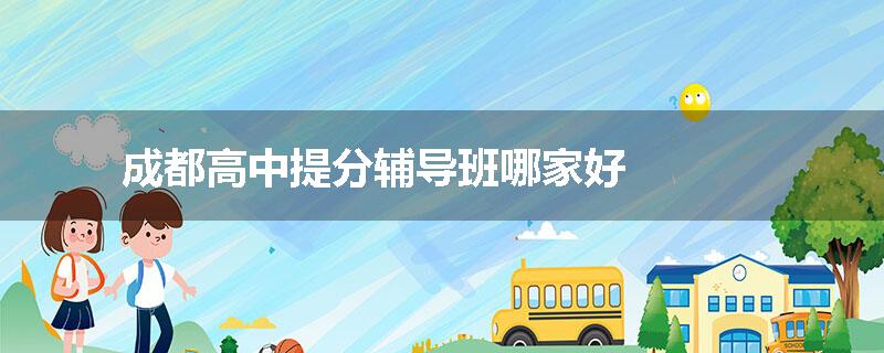 成都高中提分辅导班哪家好