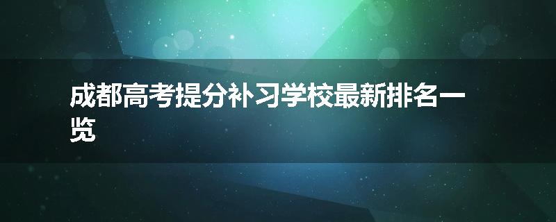 成都高考提分补习学校最新排名一览