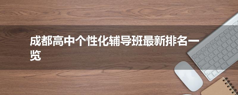 成都高中个性化辅导班最新排名一览