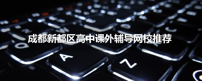 成都新都区高中课外辅导网校推荐