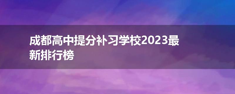成都高中提分补习学校2023最新排行榜