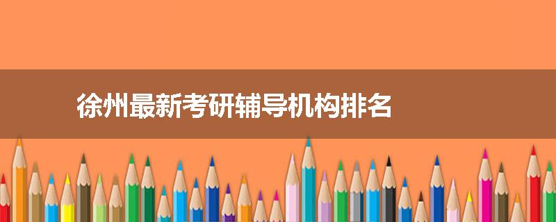徐州最新考研辅导机构排名