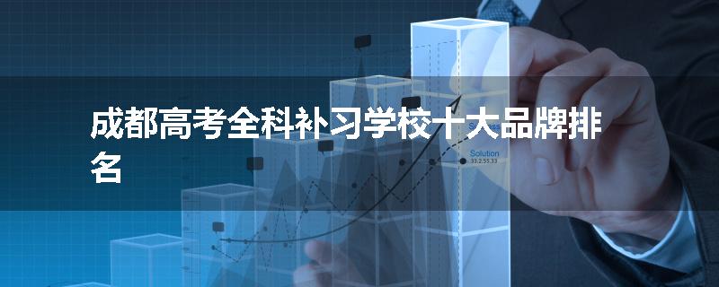 成都高考全科补习学校十大品牌排名