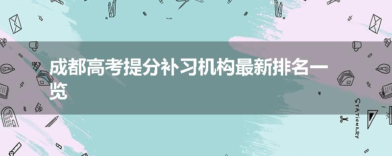 成都高考提分补习机构最新排名一览