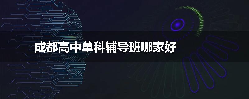 成都高中单科辅导班哪家好