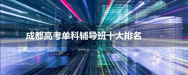 成都高考单科辅导班十大排名