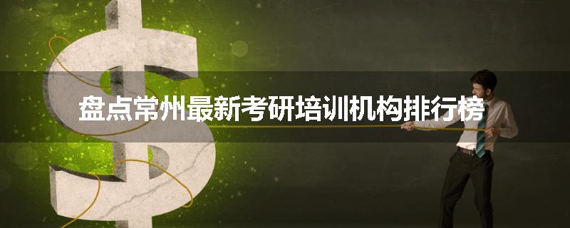 盘点常州最新考研培训机构排行榜