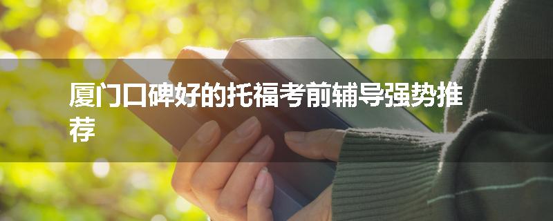 厦门口碑好的托福考前辅导强势推荐