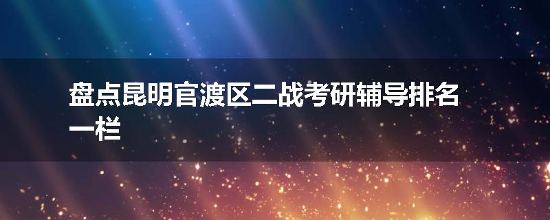 盘点昆明官渡区二战考研辅导排名一栏