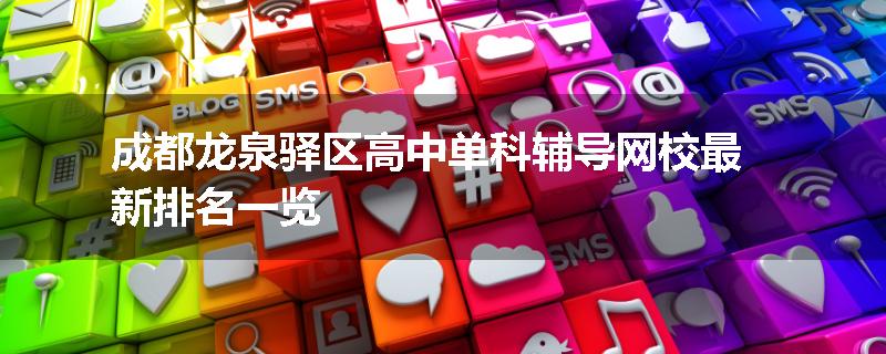成都龙泉驿区高中单科辅导网校最新排名一览