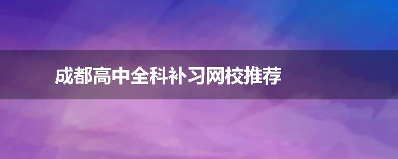 成都高中全科补习网校推荐