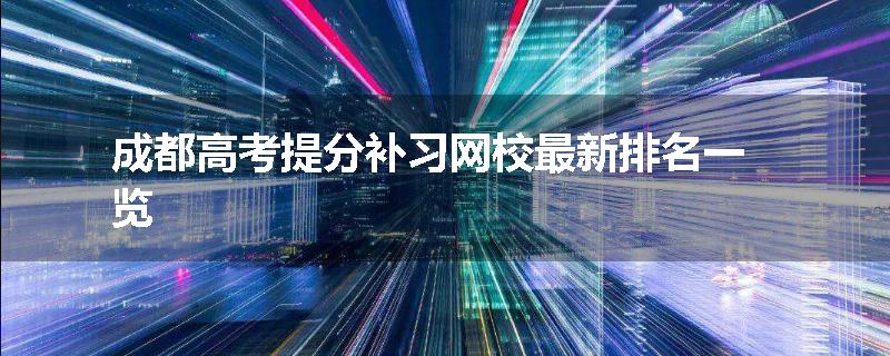 成都高考提分补习网校最新排名一览