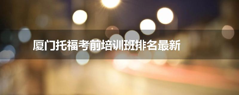 厦门托福考前培训班排名最新