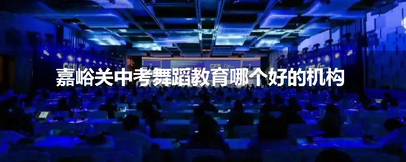 嘉峪关中考舞蹈教育哪个好的机构