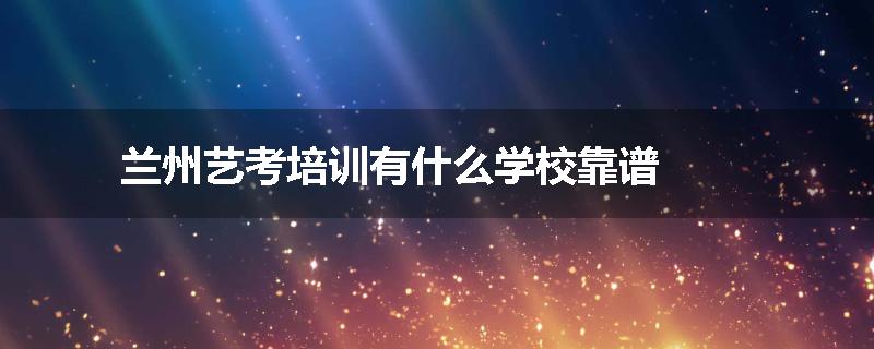 兰州艺考培训有什么学校靠谱