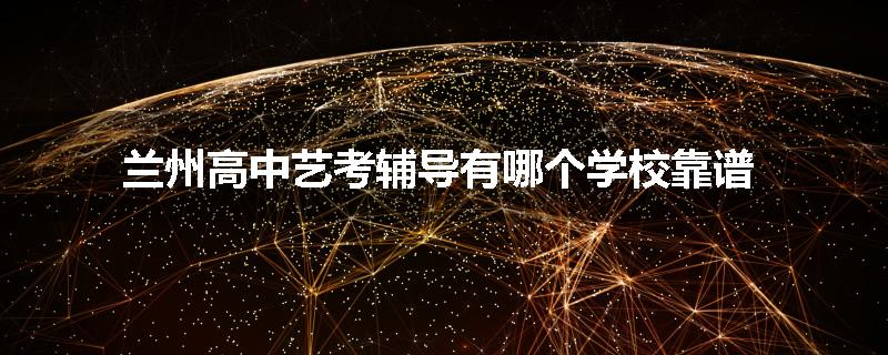 兰州高中艺考辅导有哪个学校靠谱