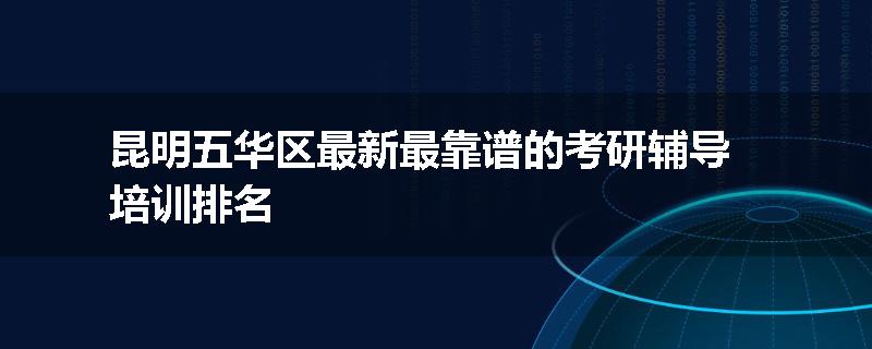 昆明五华区最新最靠谱的考研辅导培训排名
