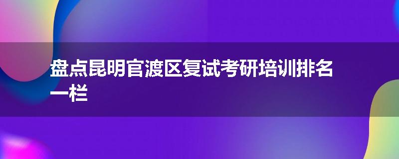 盘点昆明官渡区复试考研培训排名一栏