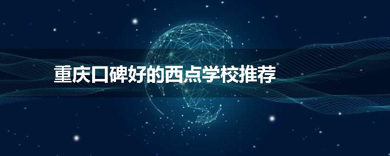 重庆口碑好的西点学校推荐