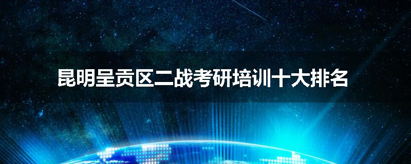 昆明呈贡区二战考研培训十大排名